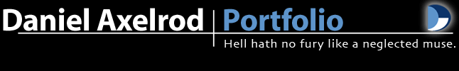 Daniel Axelrod | Portfolio: Hell hath no fury like an angry muse.